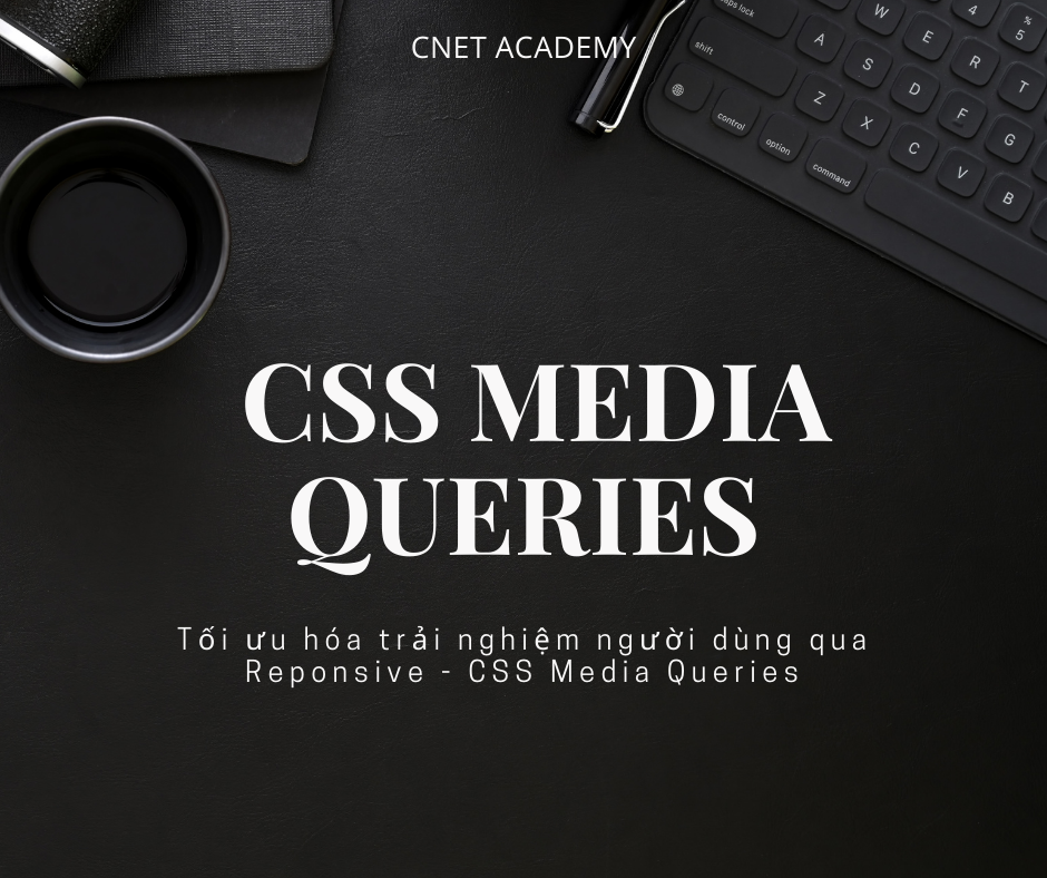 Tối ưu hóa trải nghiệm người dùng qua Reponsive - CSS Media Queries